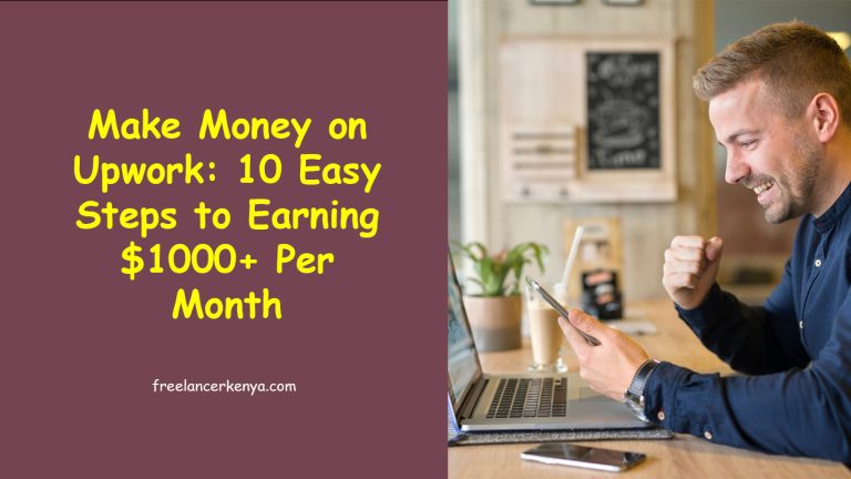 Make Money on Upwork: 10 Easy Steps to Earning $1000+ Per Month